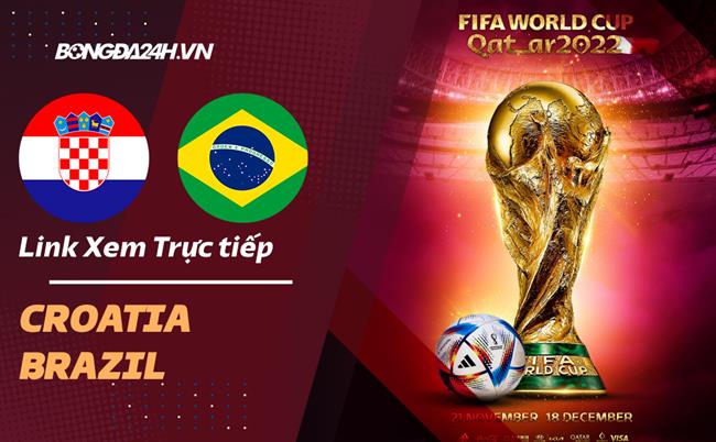 Truc tiep Brazil vs Croatia link xem World Cup 2022 o dau ?