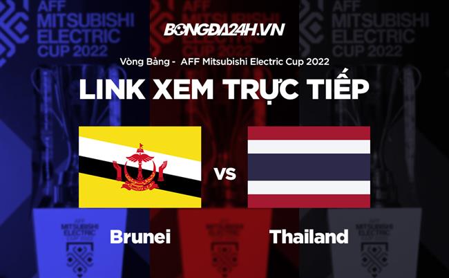 Truc tiep Brunei vs Thai Lan link xem AFF Cup 2022 o dau ?