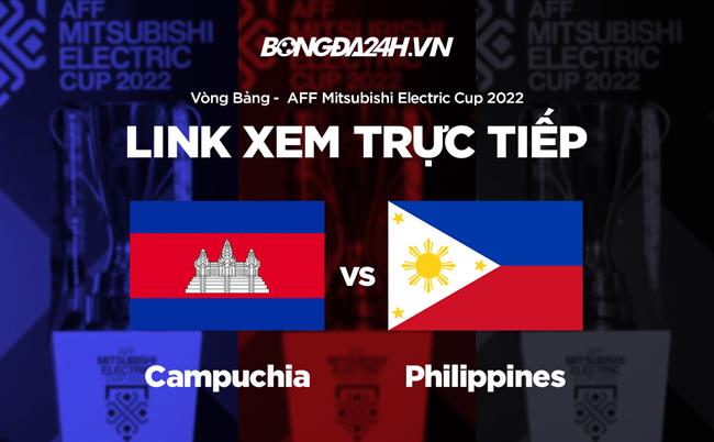 Truc tiep Campuchia vs Philippines link xem AFF Cup 2022 o dau ?