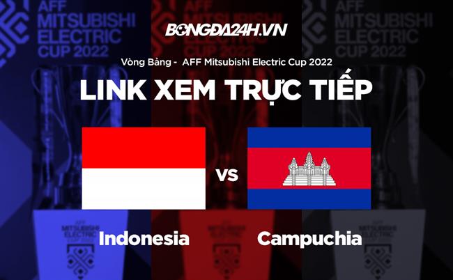 Truc tiep Indonesia vs Campuchia link xem AFF Cup 2022 o dau ?