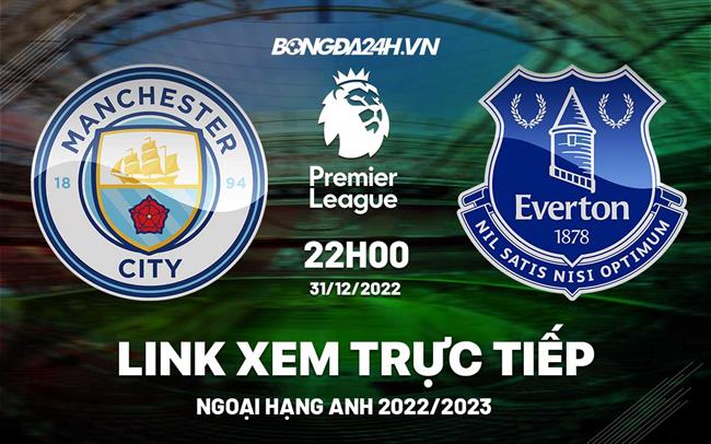 Truc tiep Man City vs Everton Ngoai Hang Anh 2022 o dau ?