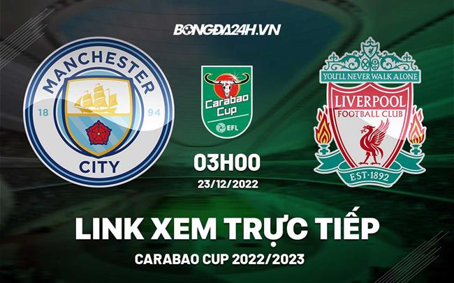 Link xem Man City vs Liverpool truc tiep Carabao Cup 2022 o dau ?