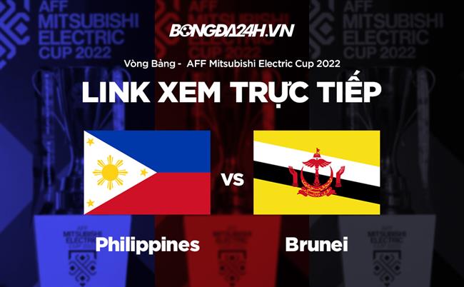 Truc tiep Philippines vs Brunei link xem AFF Cup 2022 o dau ?