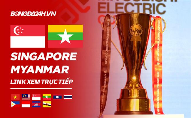 Truc tiep Singapore vs Myanmar link xem AFF Cup 2022 o dau ?