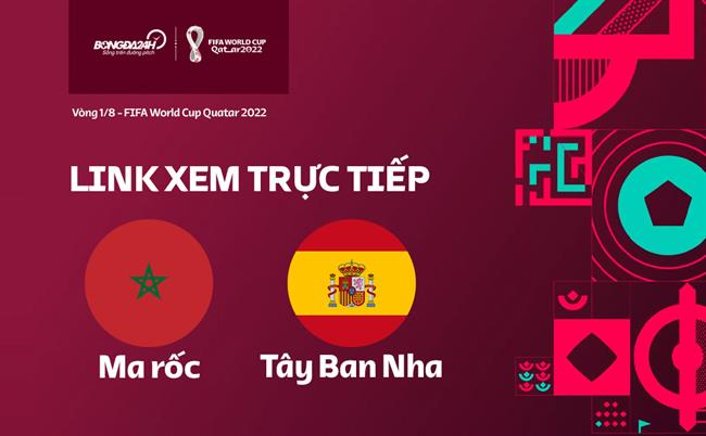 Truc tiep Tay Ban Nha vs Morocco link xem World Cup 2022 o dau ?