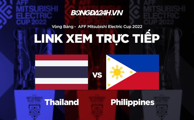 Truc tiep Thai Lan vs Philippines link xem AFF Cup 2022 o dau ?