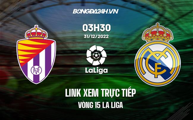 Link xem truc tiep Valladolid vs Real Madrid (31/12/2022)