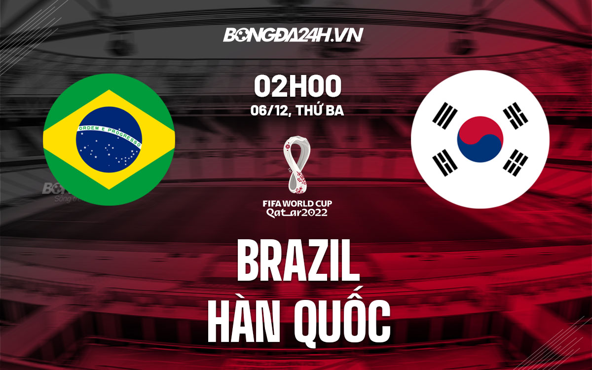 truc tiep soi keo nhan dinh du doan Brazil vs Han Quoc world cup 2022 hom nay