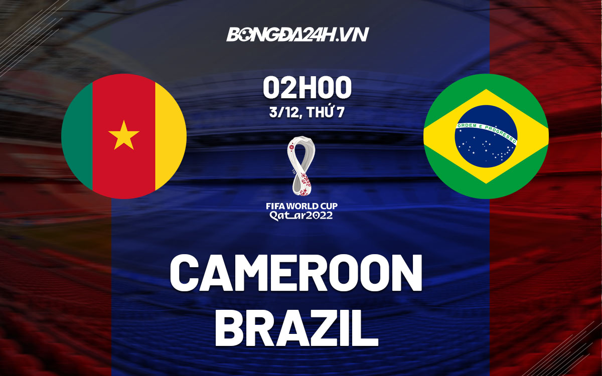 truc tiep soi keo nhan dinh du doan Cameroon vs Brazil world cup 2022 hom nay