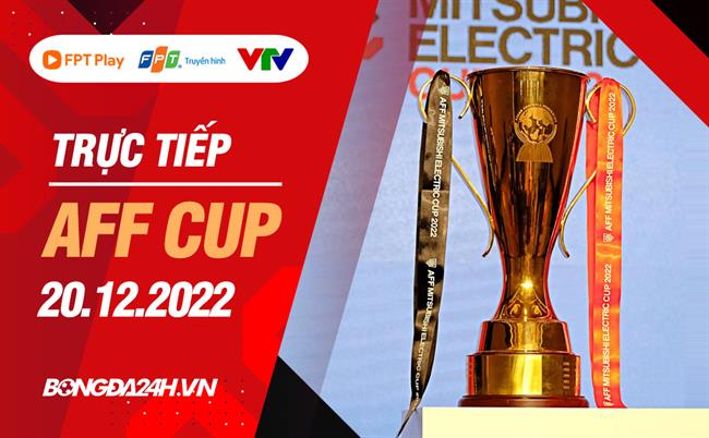 Truc tiep AFF Cup 20/12/2022