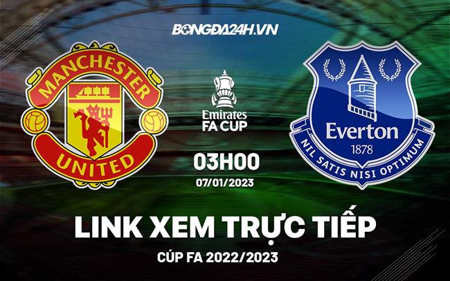 Link xem MU vs Everton truc tiep FA Cup 2023 o dau ?