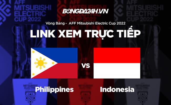 Truc tiep Philippines vs Indonesia link xem AFF Cup 2023 o dau ?