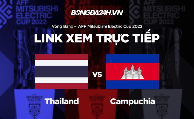 Truc tiep Thai Lan vs Campuchia link xem AFF Cup 2023 o dau ?