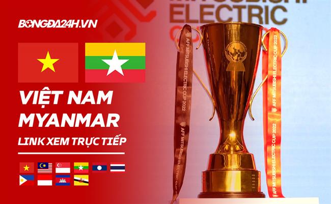 Truc tiep Viet Nam vs Myanmar link xem AFF Cup 2023 o dau ?