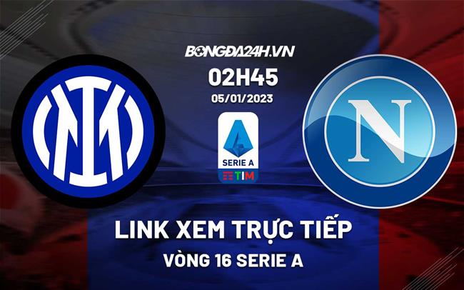 Link xem truc tiep Inter Milan vs Napoli (Vong 16 Serie A 2022/23)