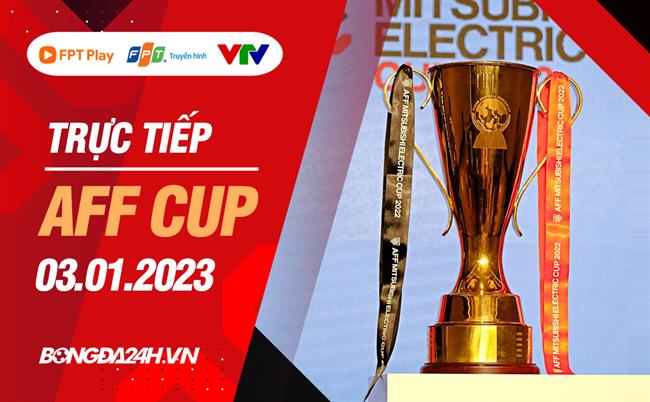Truc tiep AFF Cup 3/1/2022