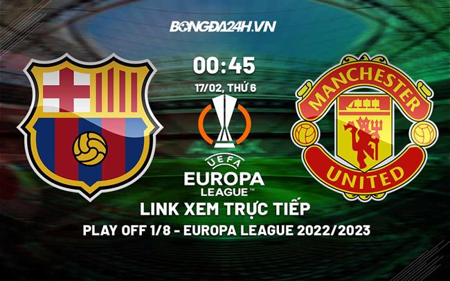 Link xem Barca vs MU truc tiep Europa League 2023 o dau ?