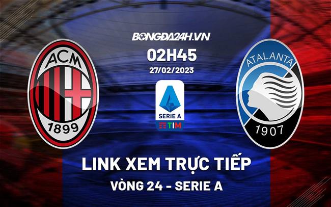 Link xem truc tiep AC Milan vs Atalanta (Vong 24 Serie A 2022/23)
