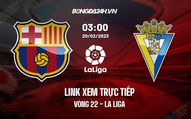 Link xem truc tiep Barca vs Cadiz (Vong 22 La Liga 2022/23)