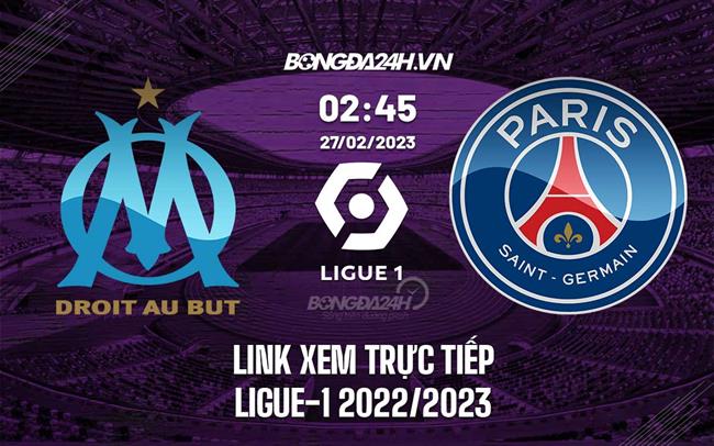 Link xem truc tiep Marseille vs PSG (Vong 25 Ligue 1 2022/23)