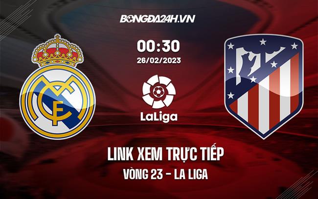 Link xem truc tiep Real Madrid vs Atletico (Vong 23 La Liga 2022/23)