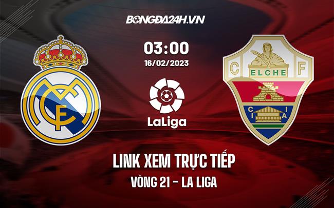 Link xem truc tiep Real Madrid vs Elche (Vong 21 La Liga 2022/23)