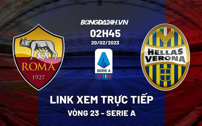 Link xem truc tiep Roma vs Verona (Vong 23 Serie A 2022/23)