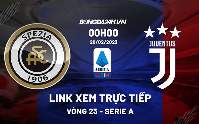 Link xem truc tiep Spezia vs Juventus (Vong 23 Serie A 2022/23)