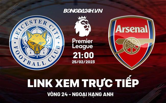 Link xem Leicester vs Arsenal truc tiep Ngoai Hang Anh 2023 o dau ?