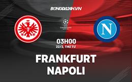 Nhận định Frankfurt vs Napoli (03h00 ngày 22/2): Đất Đức dữ dằn