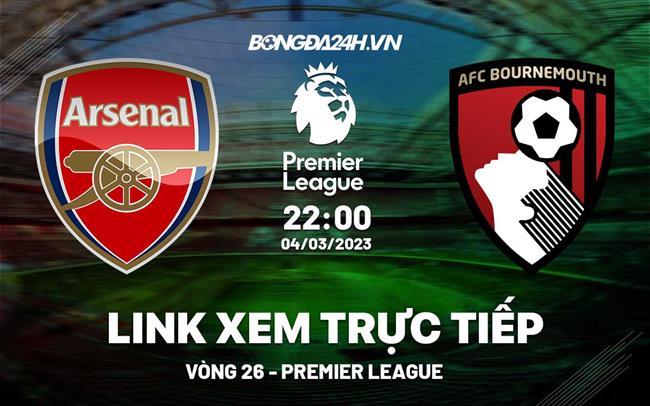 Link xem Arsenal vs Bournemouth truc tiep Ngoai Hang Anh 2023 o dau ?