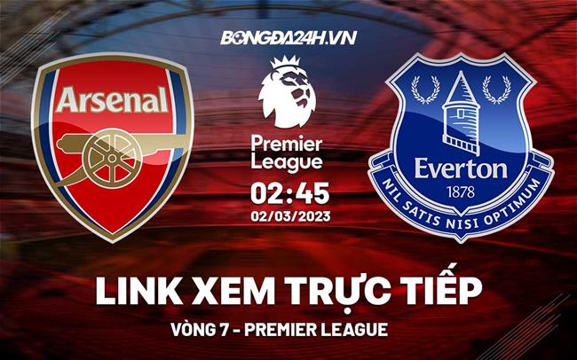 Link xem Arsenal vs Everton truc tiep Ngoai Hang Anh 2023 o dau ?