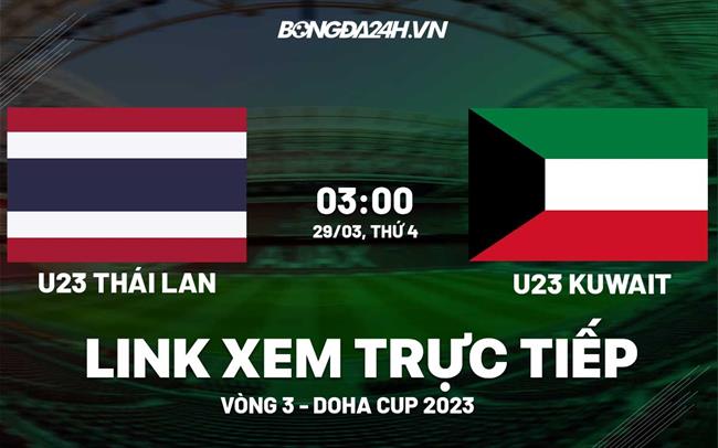 Link xem truc tiep Thai Lan vs Kuwait (U23 Doha Cup 2023)