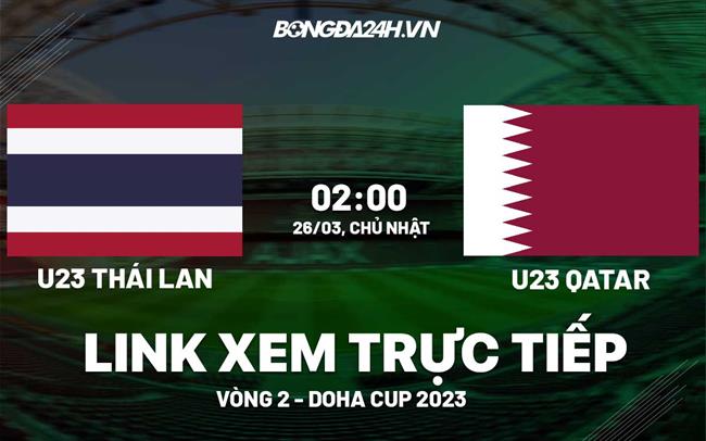 Link xem truc tiep Thai Lan vs Qatar (U23 Doha Cup 2023)