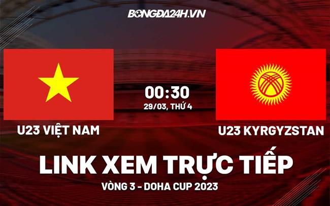 Link xem truc tiep Viet Nam vs Kyrgyzstan (U23 Doha Cup 2023)