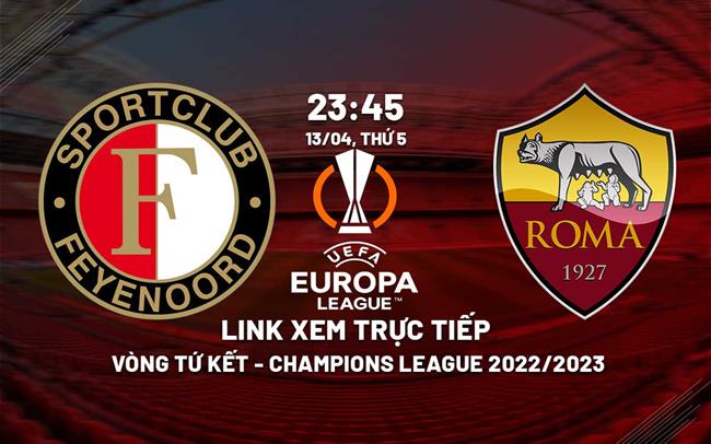 Link xem truc tiep Feyenoord vs Roma (Tu ket luot di Europa League 2022/23)